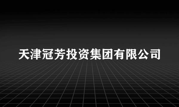 天津冠芳投资集团有限公司