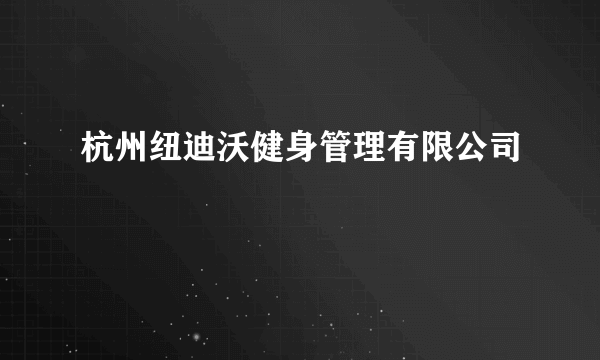 杭州纽迪沃健身管理有限公司