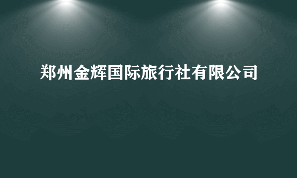 郑州金辉国际旅行社有限公司