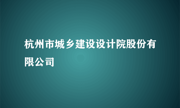 杭州市城乡建设设计院股份有限公司