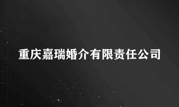 重庆嘉瑞婚介有限责任公司