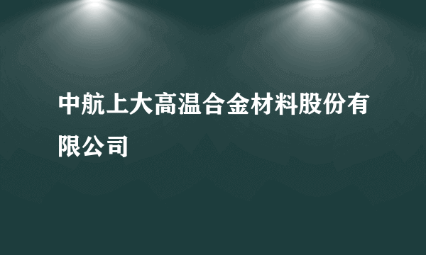 中航上大高温合金材料股份有限公司