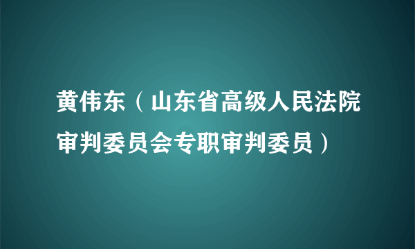 黄伟东（山东省高级人民法院审判委员会专职审判委员）