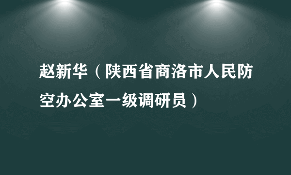 赵新华（陕西省商洛市人民防空办公室一级调研员）