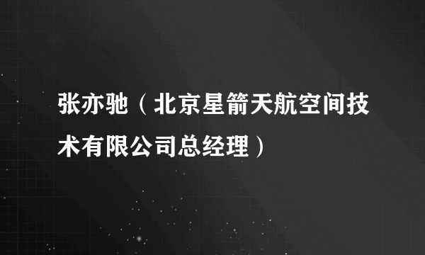 张亦驰（北京星箭天航空间技术有限公司总经理）