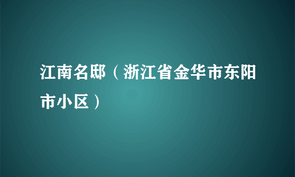 江南名邸（浙江省金华市东阳市小区）