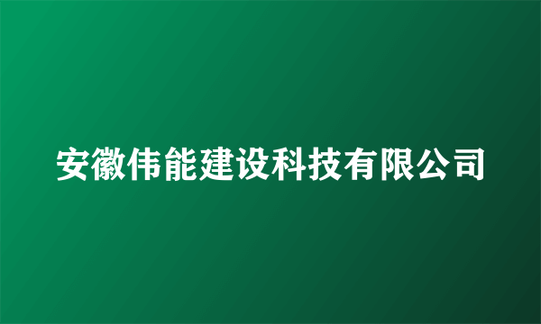 安徽伟能建设科技有限公司