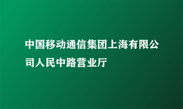 中国移动通信集团上海有限公司人民中路营业厅