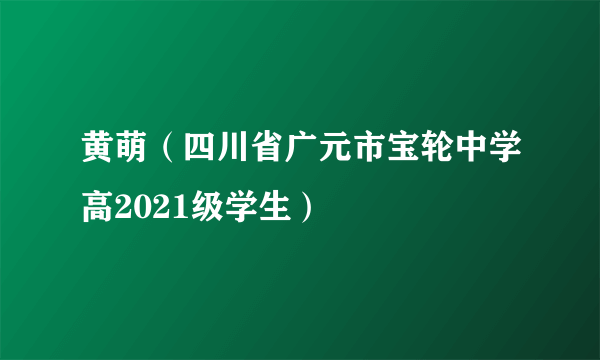 黄萌（四川省广元市宝轮中学高2021级学生）