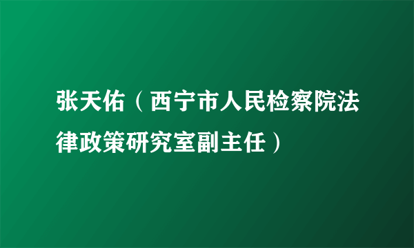 张天佑（西宁市人民检察院法律政策研究室副主任）