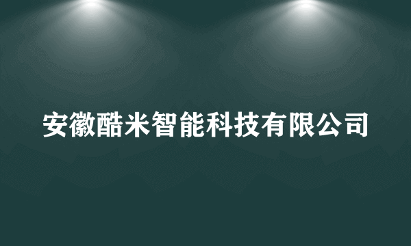 安徽酷米智能科技有限公司