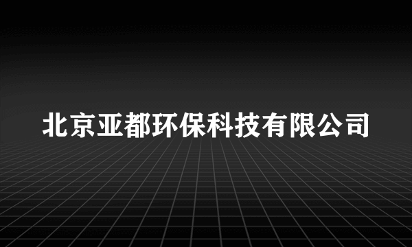 北京亚都环保科技有限公司