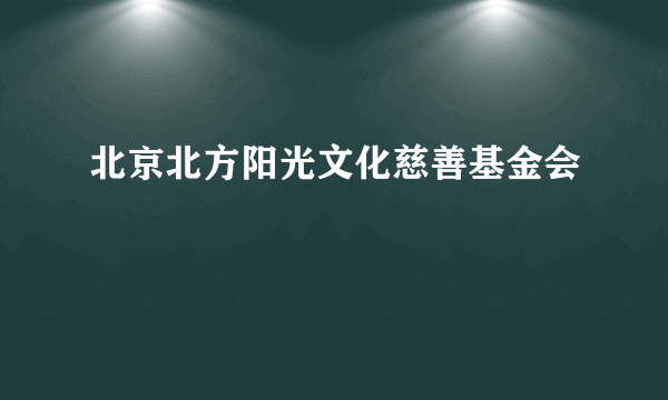 北京北方阳光文化慈善基金会