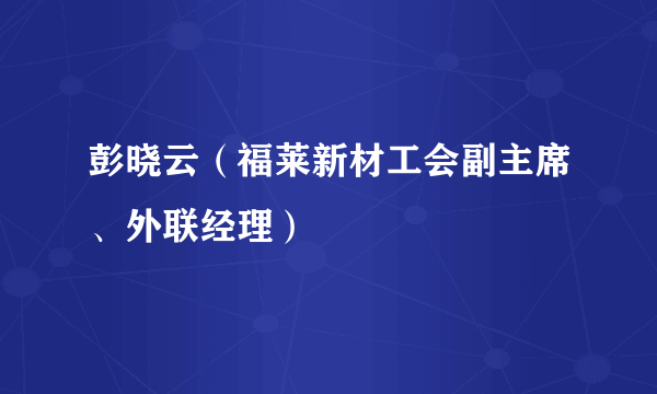 彭晓云（福莱新材工会副主席、外联经理）