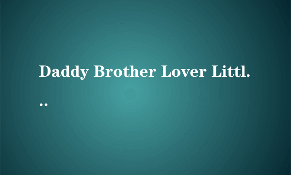 Daddy Brother Lover Little Boy