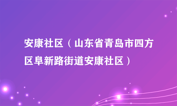 安康社区（山东省青岛市四方区阜新路街道安康社区）