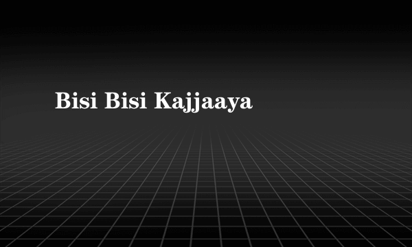 Bisi Bisi Kajjaaya