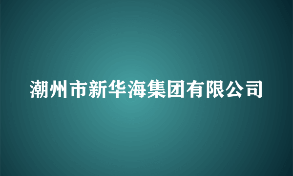 潮州市新华海集团有限公司