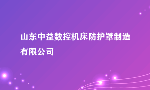 山东中益数控机床防护罩制造有限公司