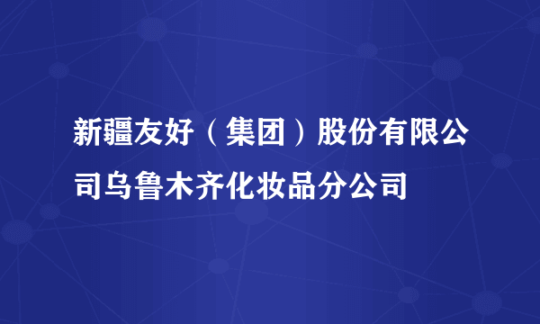 新疆友好（集团）股份有限公司乌鲁木齐化妆品分公司