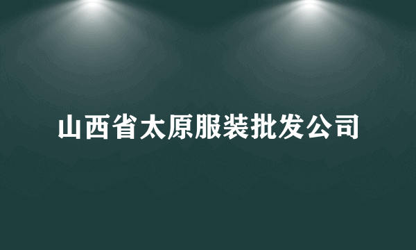 山西省太原服装批发公司