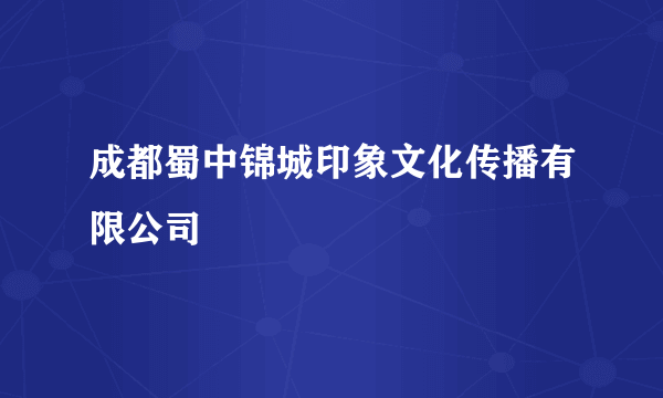 成都蜀中锦城印象文化传播有限公司