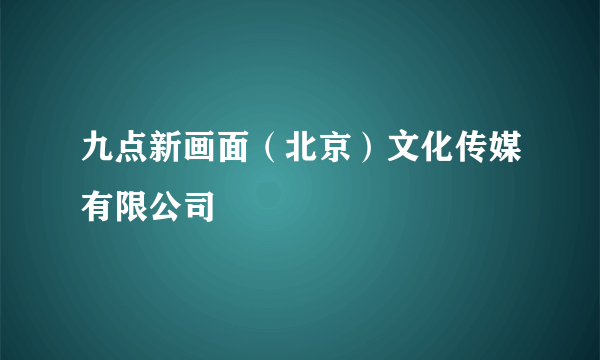 九点新画面（北京）文化传媒有限公司