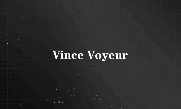 Vince Voyeur