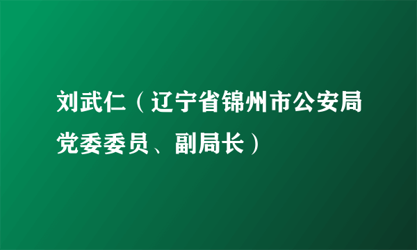 刘武仁（辽宁省锦州市公安局党委委员、副局长）