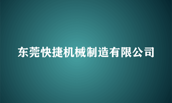 东莞快捷机械制造有限公司