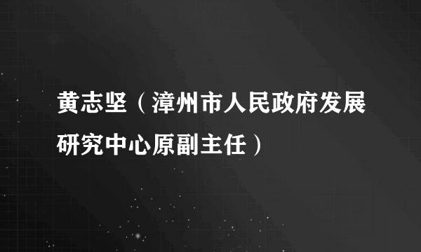 黄志坚（漳州市人民政府发展研究中心原副主任）