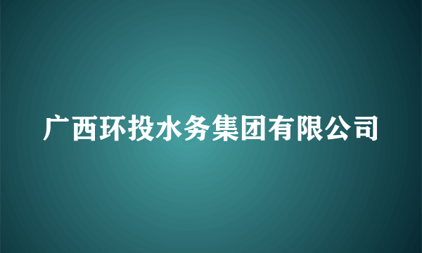 广西环投水务集团有限公司