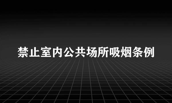 禁止室内公共场所吸烟条例