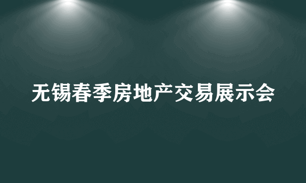 无锡春季房地产交易展示会