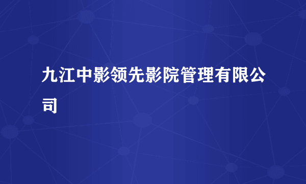 九江中影领先影院管理有限公司