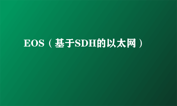 EOS（基于SDH的以太网）