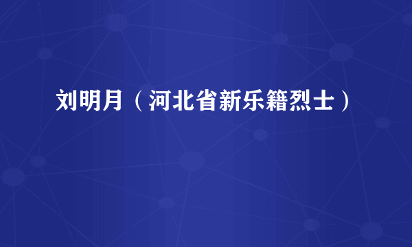 刘明月（河北省新乐籍烈士）