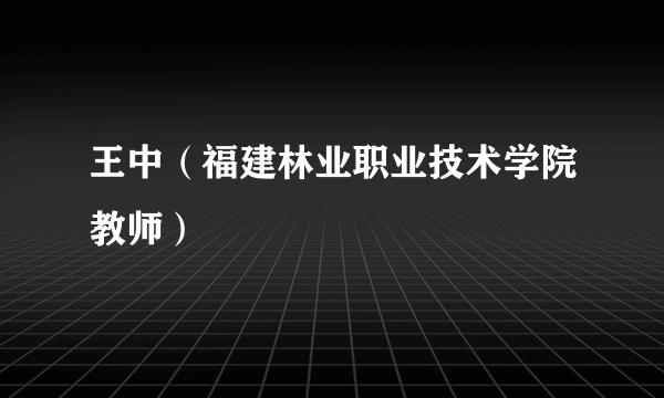 王中（福建林业职业技术学院教师）