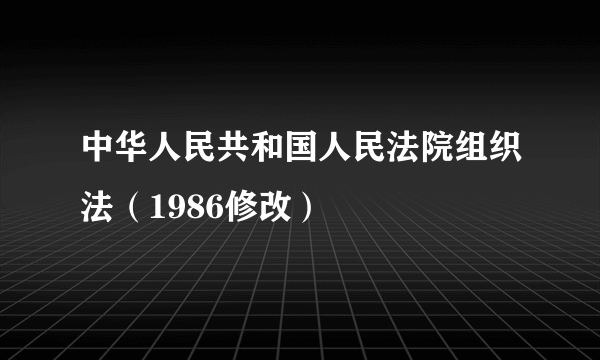 中华人民共和国人民法院组织法（1986修改）