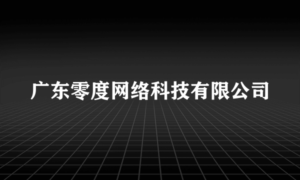 广东零度网络科技有限公司