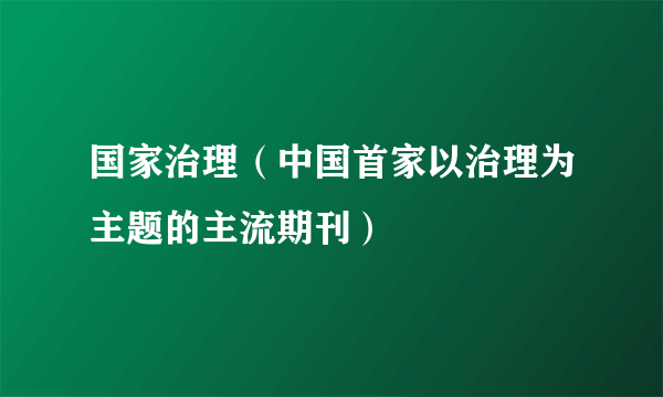 国家治理（中国首家以治理为主题的主流期刊）