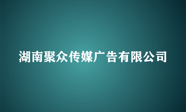 湖南聚众传媒广告有限公司