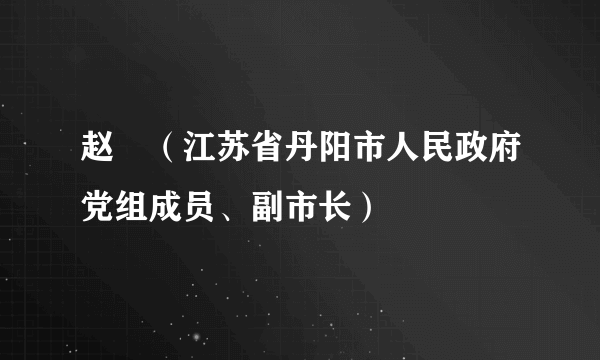 赵犇（江苏省丹阳市人民政府党组成员、副市长）