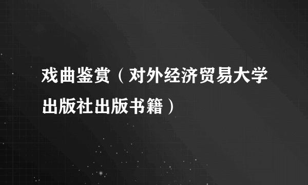 戏曲鉴赏（对外经济贸易大学出版社出版书籍）